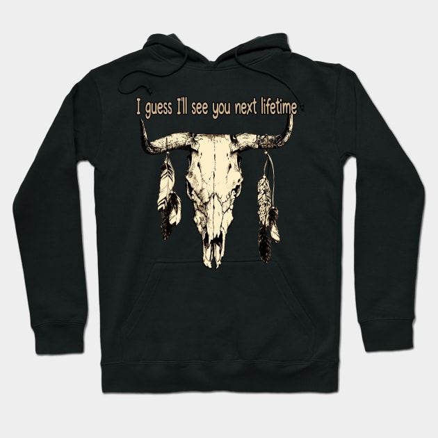 I Guess I'll See You Next Lifetime Feather Vintage Country Music Bull Skull Hoodie by Beetle Golf